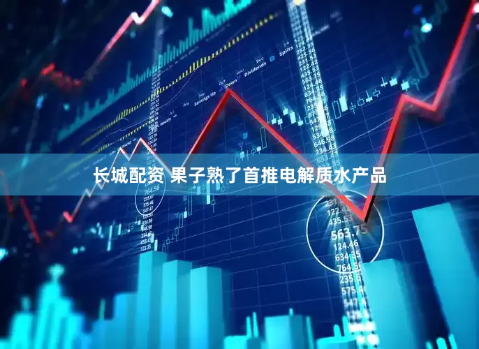 长城配资 果子熟了首推电解质水产品